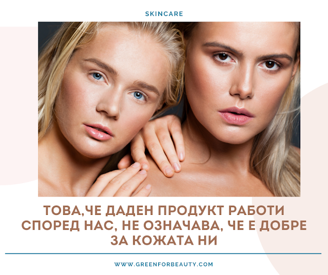 Това, че даден продукт работи според нас, не означава, че е добре за кожата ни
